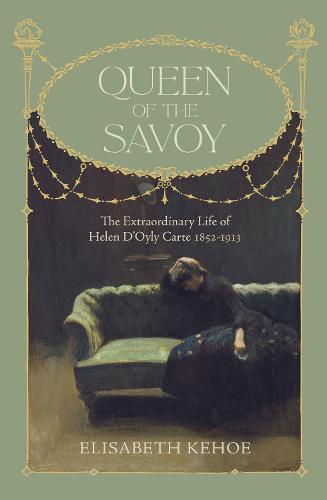 Queen of The Savoy: The Extraordinary Life of Helen D�Oyly Carte 1852-1913