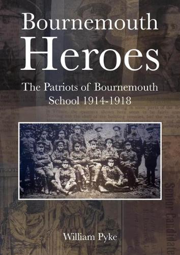 Bournemouth Heroes: The Patriots of Bournemouth School 1914-1918