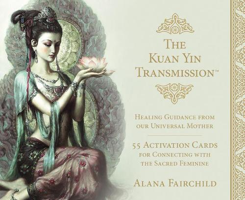 The Kuan Yin Transmission: Healing Guidance from Our Universal Mother - 55 full colour cards