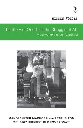 The Story of One Tells the Story of All: Metalworkers under Apartheid (Hidden Voices)