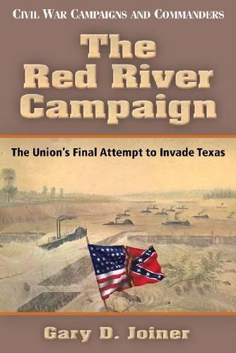 The Red River Campaign: The Union's Final Attempt to Invade Texas (Civil War Campaigns and Commanders) (Civil War Campaigns and Commanders Series)