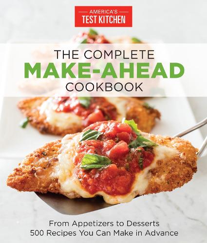 The Complete Make-Ahead Cookbook: From Appetizers to Desserts-500 Recipes You Can Make in Advance (Americas Test Kitchen)