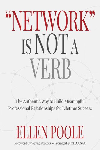 Network Is Not a Verb: The Authentic Way to Build Meaningful Professional Relationships for Lifetime Success