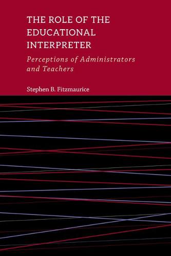 The Role of the Educational Interpreter � Perceptions of Administrators and Teachers: Perceptions of Administrators and Teachersvolume 11 (Interpreter Education)