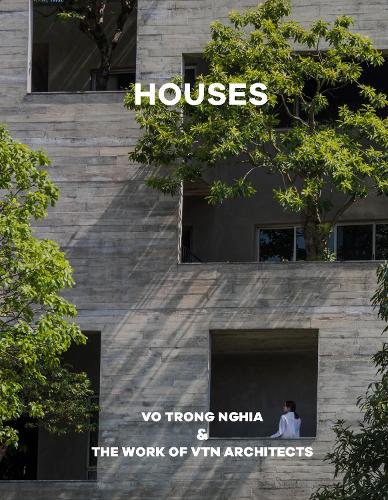 Houses: Vo Trong Nghia & The Work of VTN Architects: Vo Trong Nghia & The Work of VTN Architects
