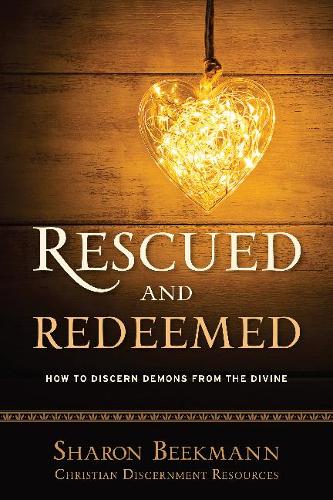 Rescued and Redeemed: How to Discern Demons from the Divine (Christian Discernment Resources)