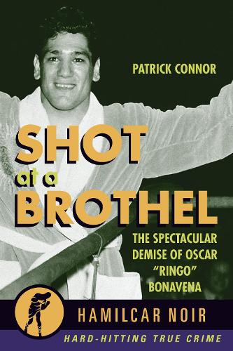 Shot at a Brothel: The Spectacular Demise of Oscar “Ringo” Bonavena (Hamilcar Noir): 5 (Hamilcar True Crime Series)