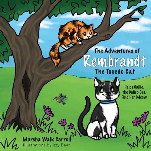 The Adventures of Rembrandt the Tuxedo Cat: Helps Callie, the Calico Cat, Find Her Meow: BOOK 1 (The Adventures of Rembrandt the Tuxedo Cat, Book 1)