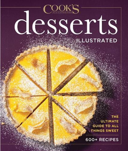 Desserts Illustrated: The Ultimate Guide to All Things Sweet 500+ Recipes: The Ultimate Guide to All Things Sweet 600+ Recipes (Cook's Illustrated)
