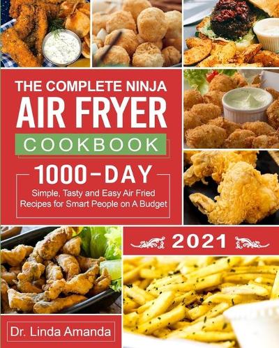 The Complete Ninja Air Fryer Cookbook 2021: 1000-Day Simple, Tasty and Easy Air Fried Recipes for Smart People on A Budget| Bake, Grill, Fry and Roast with Your Ninja Air Fryer| A 4-Week Meal Plan