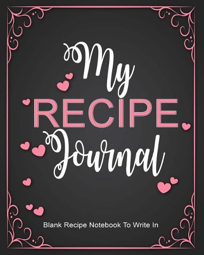 Recipe Journal : Blank Recipe Notebook To Write In: Create Your Own Cookbook With This Big 8" x 10" Blank Recipe Journal: Volume 1 (Recipe Notebooks To Write In)