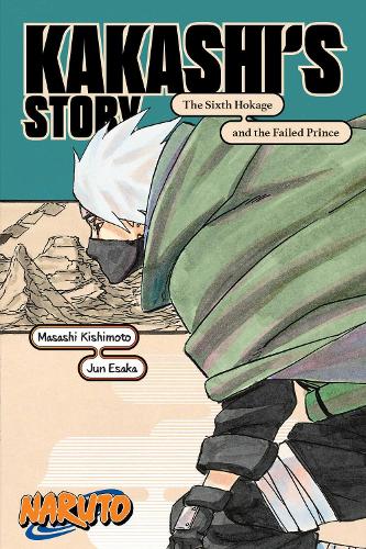 Naruto: Kakashi's Story--The Sixth Hokage and the Failed Prince (Naruto Novels)