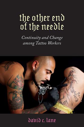 Other End of the Needle: Continuity and Change among Tattoo Workers (Inequality at Work: Perspectives on Race, Gender, Class, and Labor)