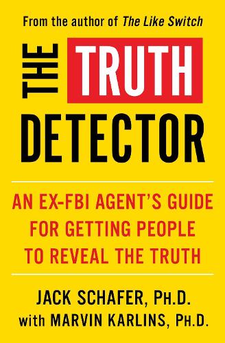 The Truth Detector: An Ex-FBI Agent's Guide for Getting People to Reveal the Truth (Volume 2) (The Like Switch Series)