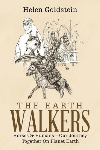 The Earth Walkers: Horses & Humans � Our Journey Together On Planet Earth