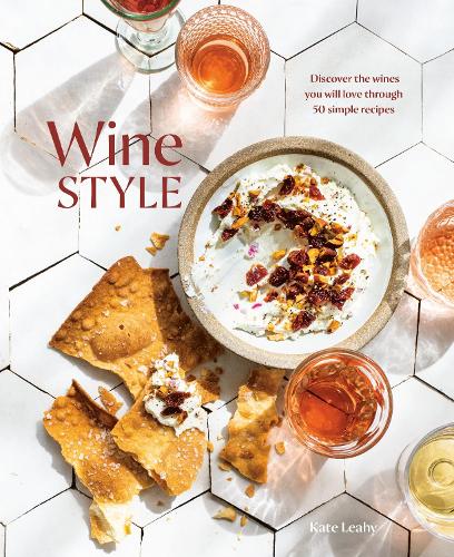 Wine Style: Discover the Wines You Will Love Through 50 Simple Recipes: Discover the Wines You Will Love Through 40 Simple Recipes