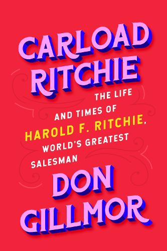 Carload Ritchie: The Life and Times of Harold F. Ritchie, World�s Greatest Salesman