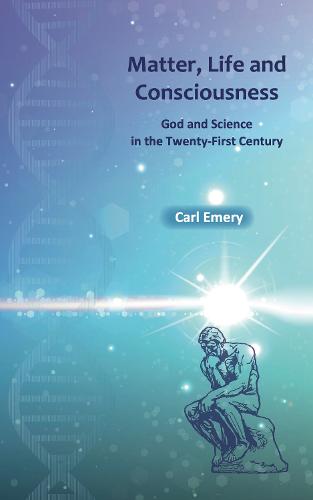 Matter, Life and Consciousness: God and Science in the Twenty-First Century