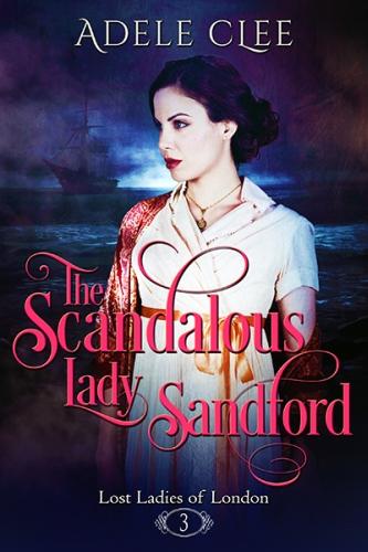 The Scandalous Lady Sandford: Volume 3 (Lost Ladies of London)