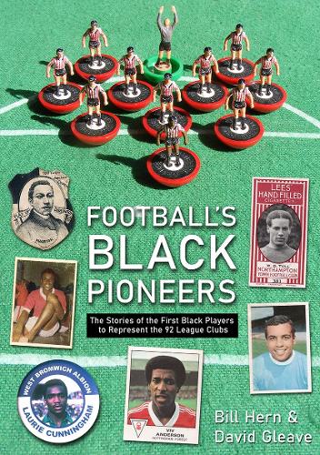 Football's Black Pioneers: The Stories of the First Black Players to Represent the 92 League Clubs