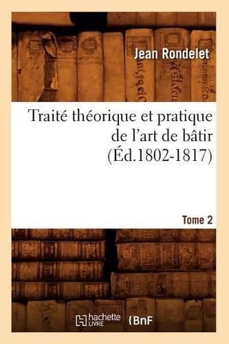 Traité théorique et pratique de l'art de bâtir. Tome 2 (Éd.1802-1817) (Arts)