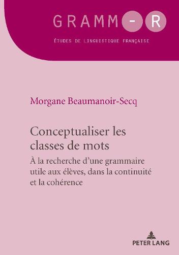 Conceptualiser Les Classes de Mots: Pour Une Grammaire Utile Aux Eleves, Dans La Continuite Et La Coherence (Gramm-R)