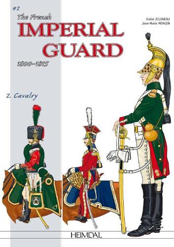 The French Imperial Guard Volume 2: Cavalry (Officers and Soldiers of)