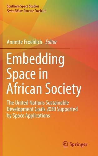 Embedding Space in African Society: The United Nations Sustainable Development Goals 2030 Supported by Space Applications (Southern Space Studies)
