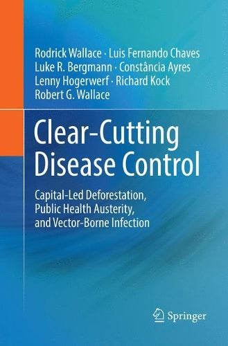 Clear-Cutting Disease Control: Capital-Led Deforestation, Public Health Austerity, and Vector-Borne Infection