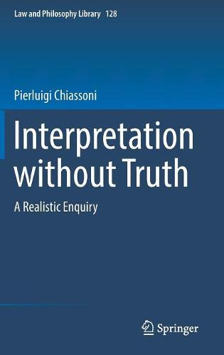 Interpretation without Truth: A Realistic Enquiry: 128 (Law and Philosophy Library, 128)