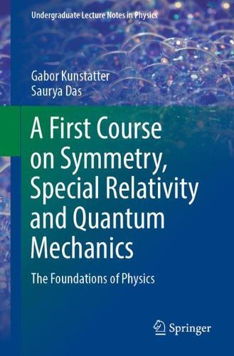 A First Course on Symmetry, Special Relativity and Quantum Mechanics: The Foundations of Physics (Undergraduate Lecture Notes in Physics)