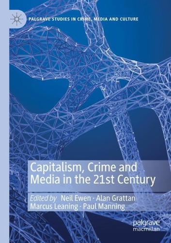 Capitalism, Crime and Media in the 21st Century (Palgrave Studies in Crime, Media and Culture)