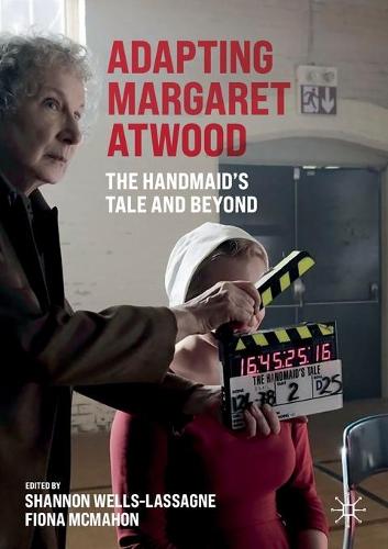 Adapting Margaret Atwood: The Handmaid's Tale and Beyond (Palgrave Studies in Adaptation and Visual Culture)