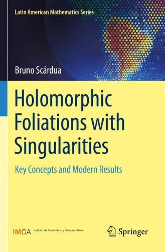 Holomorphic Foliations with Singularities: Key Concepts and Modern Results (Latin American Mathematics Series)