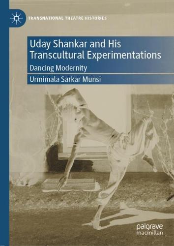 Uday Shankar and His Transcultural Experimentations: Dancing Modernity (Transnational Theatre Histories)