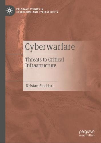 Cyberwarfare: Threats to Critical Infrastructure (Palgrave Studies in Cybercrime and Cybersecurity)