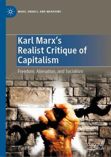 Karl Marx's Realist Critique of Capitalism: Freedom, Alienation, and Socialism (Marx, Engels, and Marxisms)