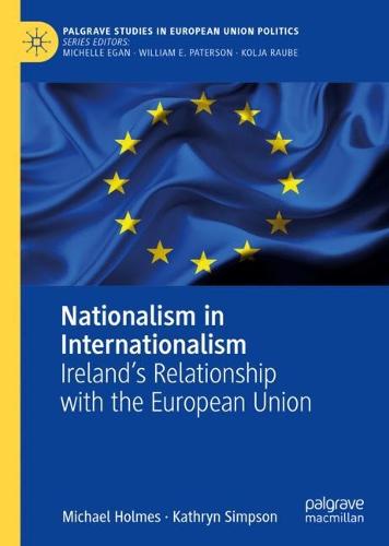 Nationalism in Internationalism: Ireland's Relationship with the European Union (Palgrave Studies in European Union Politics)