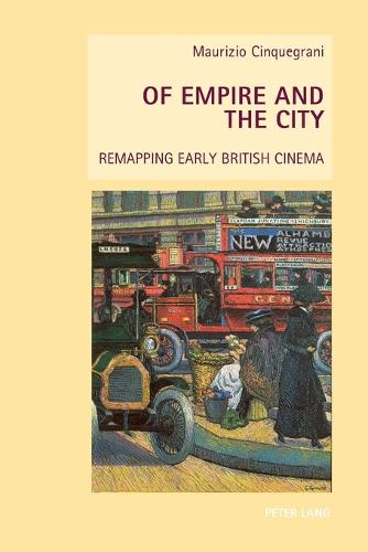 Of Empire and the City; Remapping Early British Cinema (15) (New Studies in European Cinema)