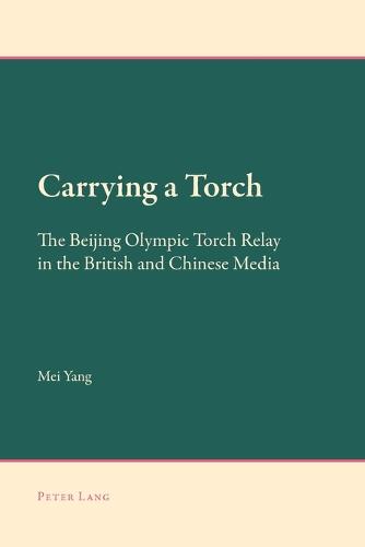 Carrying a Torch; The Beijing Olympic Torch Relay in the British and Chinese Media (2) (New Approaches to Applied Linguistics)