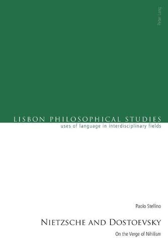 Nietzsche and Dostoevsky: On the Verge of Nihilism (Lisbon Philosophical Studies- Uses of Languages in Interdisciplinary Fields)