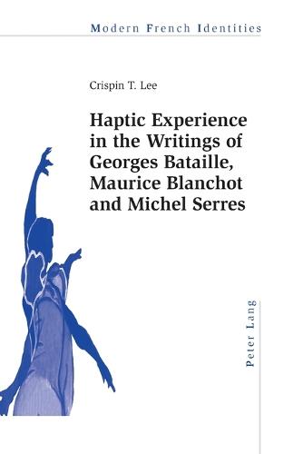 Haptic Experience in the Writings of Georges Bataille, Maurice Blanchot and Michel Serres (Modern French Identities)