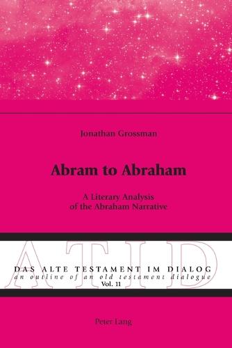 Abram to Abraham; A Literary Analysis of the Abraham Narrative (11) (Alte Testament Im Dialog - an Outline of an Old Testament Dialogue)