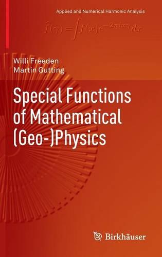 Special Functions of Mathematical (Geo-)Physics (Applied and Numerical Harmonic Analysis)