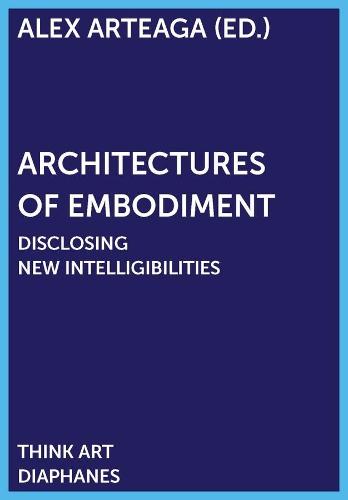 Architectures of Embodiment – Disclosing New Intelligibilities (THINK ART)