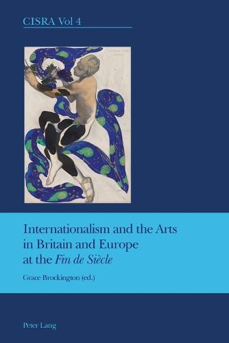 Internationalism and the Arts in Britain and Europe at the "Fin de Si�cle" (4) (Cultural Interactions: Studies in the Relationship between the Arts)