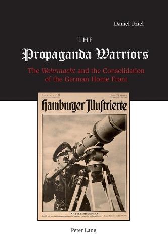 The Propaganda Warriors: The Wehrmacht and the Consolidation of the German Home Front