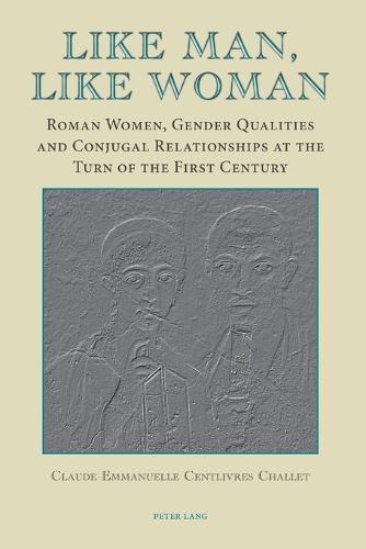 Like Man, Like Woman: Roman Women, Gender Qualities and Conjugal Relationships at the Turn of the First Century