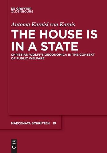 The House is in a State: Christian Wolff's Oeconomica in the context of public welfare (Maecenata Schriften, 19)