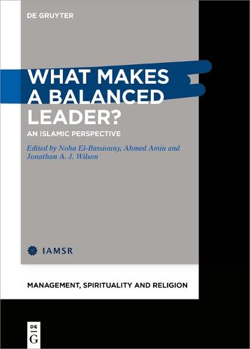 What Makes a Balanced Leader?: An Islamic Perspective: 3 (Management, Spirituality and Religion, 3)